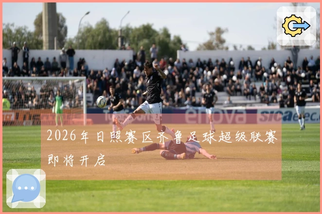 2026年日照赛区齐鲁足球超级联赛即将开启
