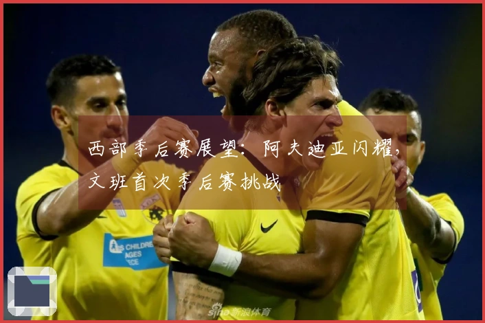 西部季后赛展望：阿夫迪亚闪耀，文班首次季后赛挑战