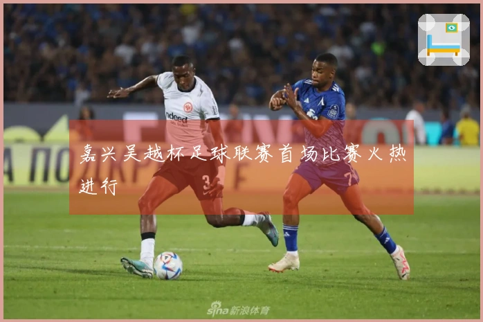 嘉兴吴越杯足球联赛首场比赛火热进行